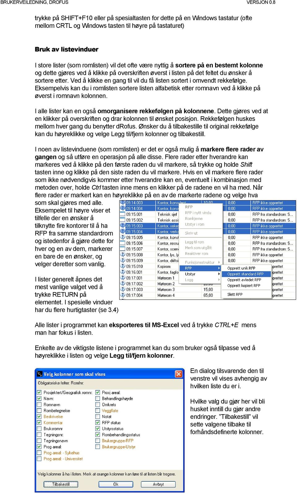 Ved å klikke en gang til vil du få listen sortert i omvendt rekkefølge. Eksempelvis kan du i romlisten sortere listen alfabetisk etter romnavn ved å klikke på øverst i romnavn kolonnen.