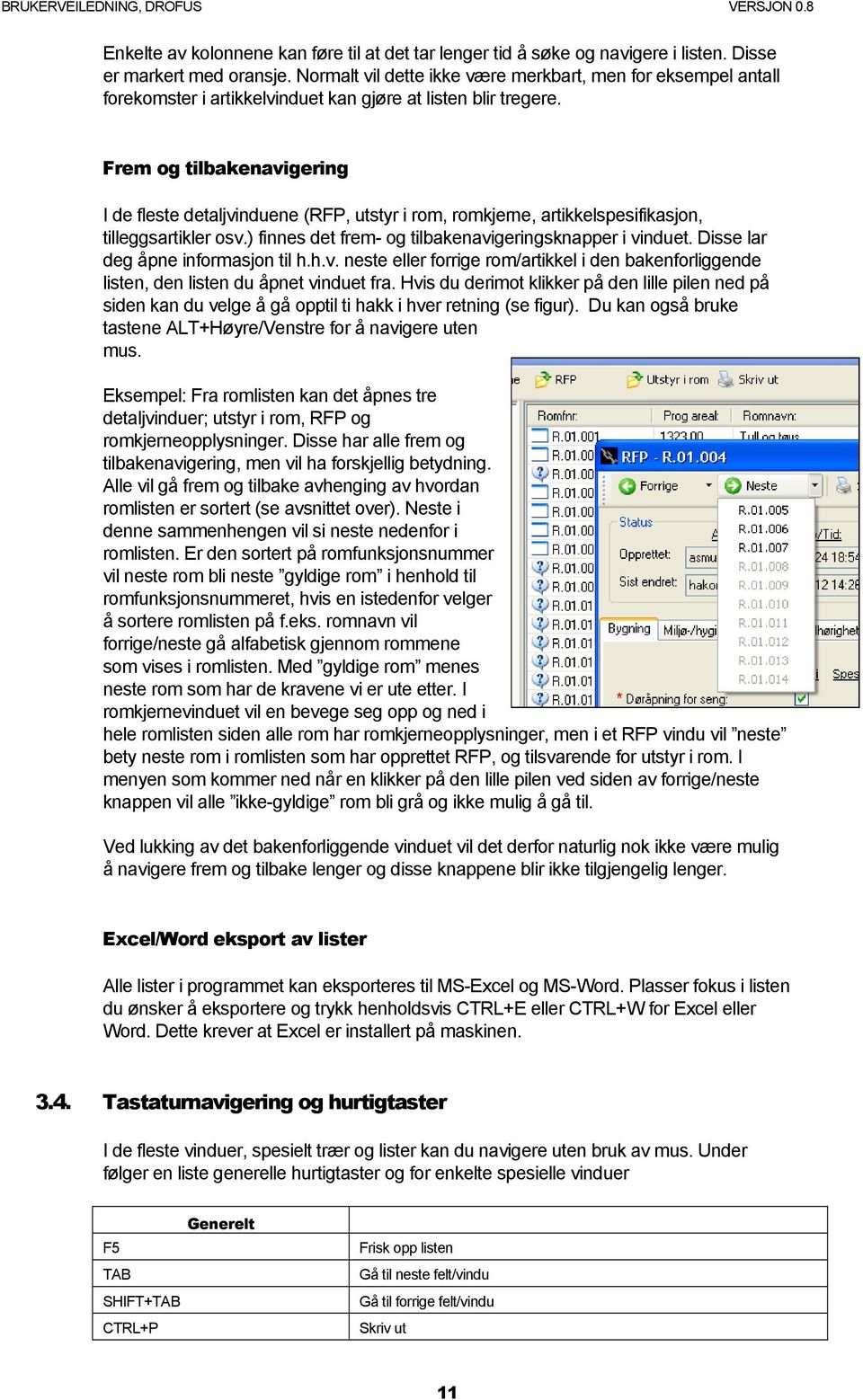 Frem og tilbakenavigering I de fleste detaljvinduene (RFP, utstyr i rom, romkjerne, artikkelspesifikasjon, tilleggsartikler osv.) finnes det frem- og tilbakenavigeringsknapper i vinduet.