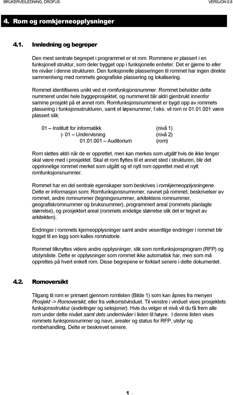 Den funksjonelle plasseringen til rommet har ingen direkte sammenheng med rommets geografiske plassering og lokalisering. Rommet identifiseres unikt ved et romfunksjonsnummer.