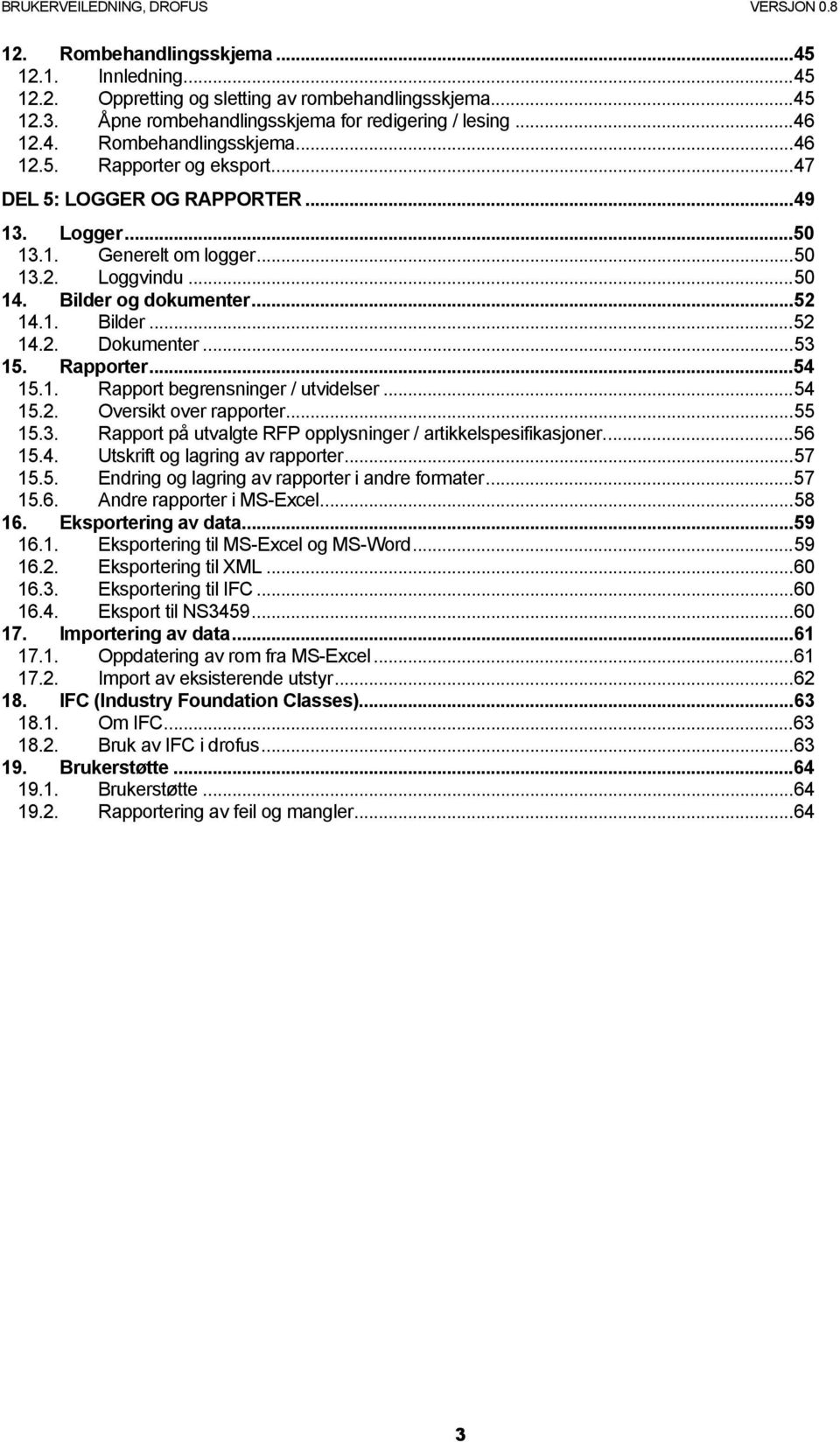 ..54 15.2. Oversikt over rapporter...55 15.3. Rapport på utvalgte RFP opplysninger / artikkelspesifikasjoner...56 15.4. Utskrift og lagring av rapporter...57 15.5. Endring og lagring av rapporter i andre formater.