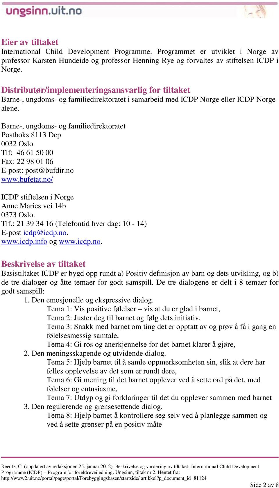 Barne-, ungdoms- og familiedirektoratet Postboks 8113 Dep 0032 Oslo Tlf: 46 61 50 00 Fax: 22 98 01 06 E-post: post@bufdir.no www.bufetat.no/ ICDP stiftelsen i Norge Anne Maries vei 14b 0373 Oslo. Tlf.: 21 39 34 16 (Telefontid hver dag: 10-14) E-post icdp@icdp.