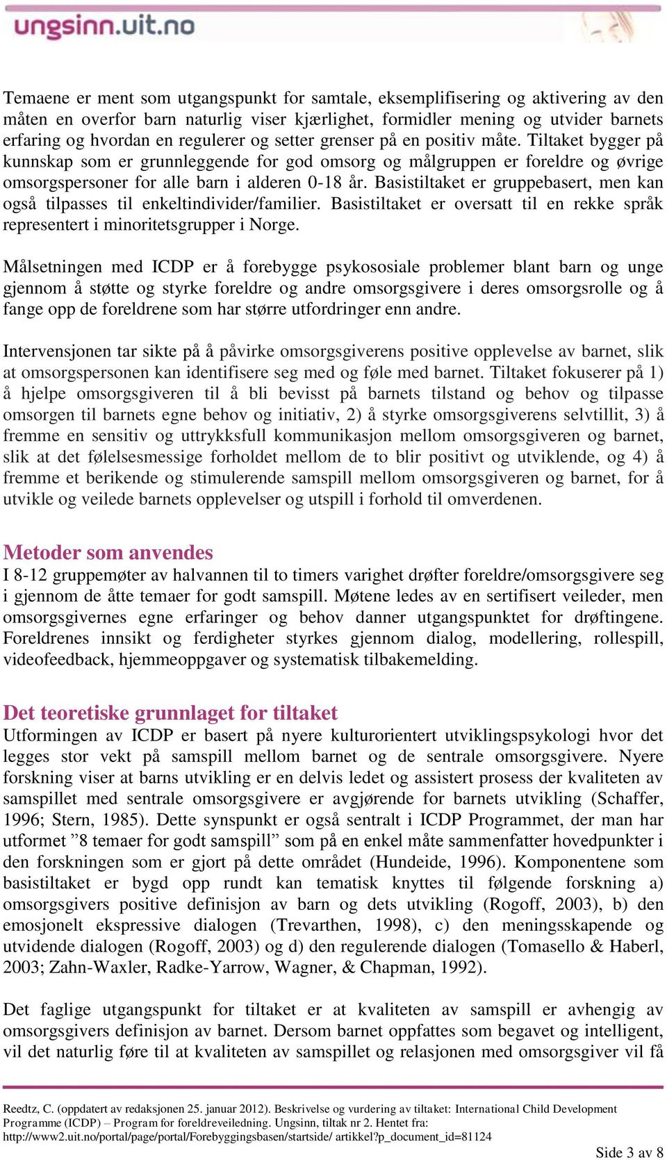 Basistiltaket er gruppebasert, men kan også tilpasses til enkeltindivider/familier. Basistiltaket er oversatt til en rekke språk representert i minoritetsgrupper i Norge.