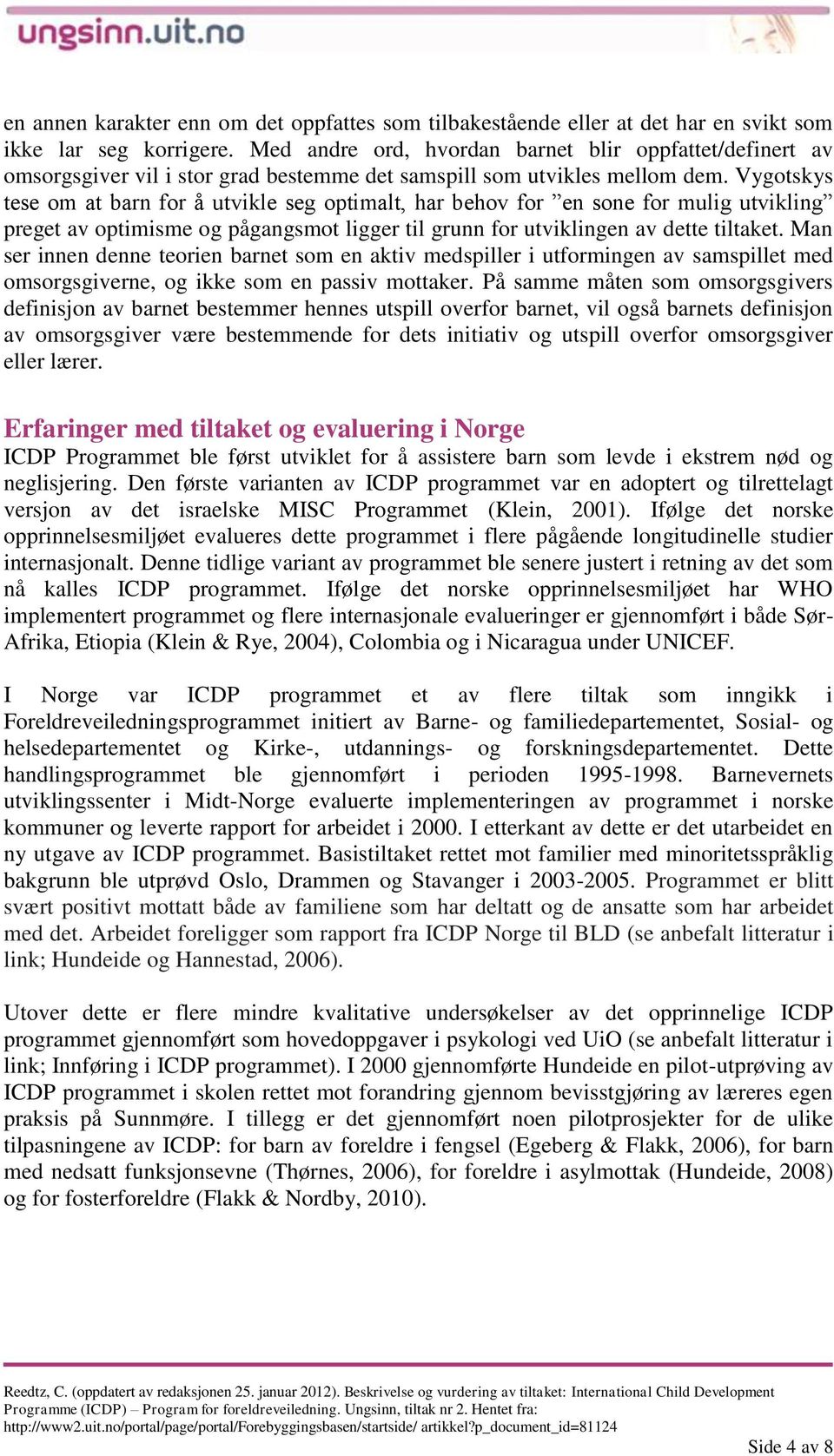 Vygotskys tese om at barn for å utvikle seg optimalt, har behov for en sone for mulig utvikling preget av optimisme og pågangsmot ligger til grunn for utviklingen av dette tiltaket.