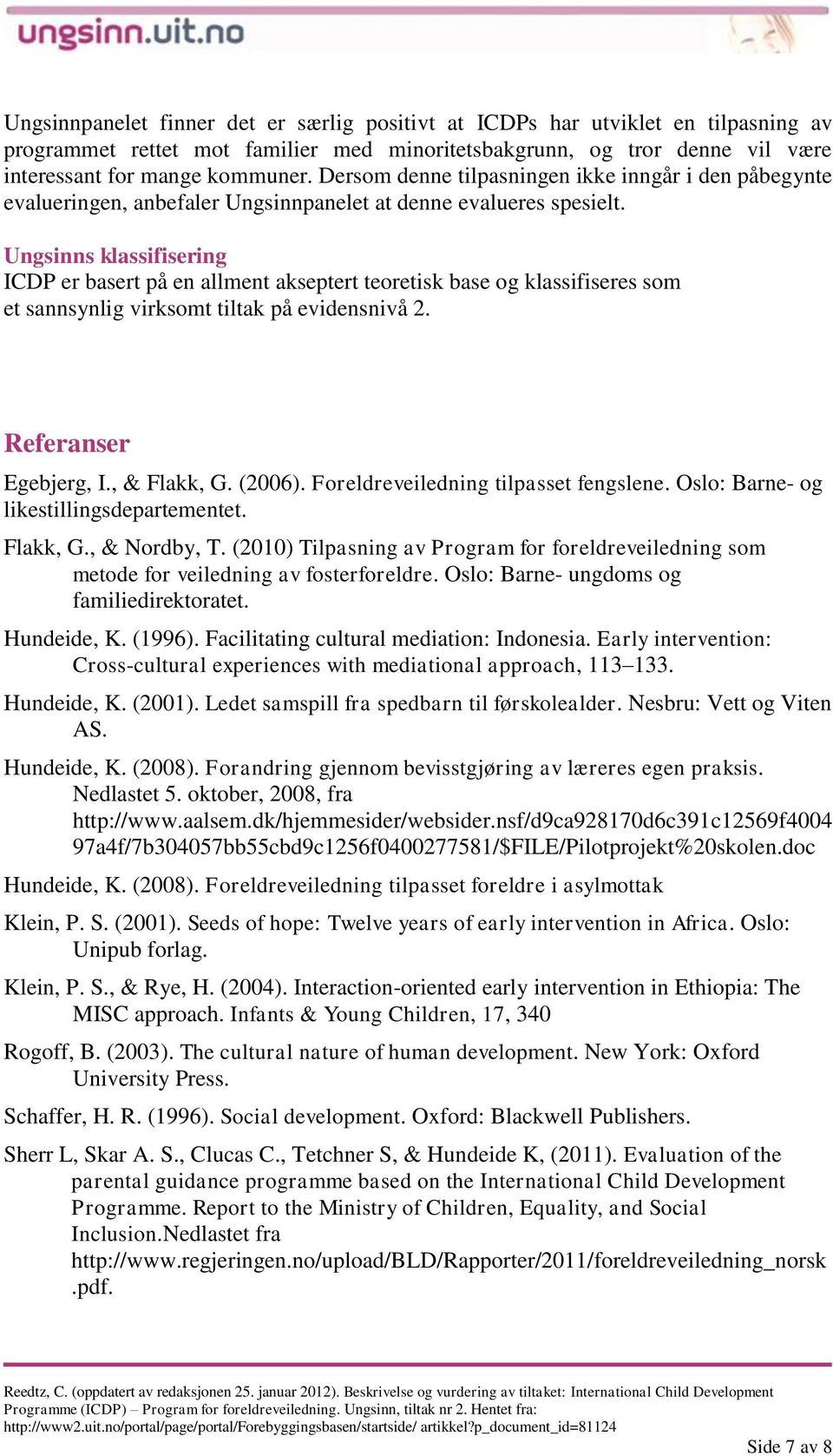 Ungsinns klassifisering ICDP er basert på en allment akseptert teoretisk base og klassifiseres som et sannsynlig virksomt tiltak på evidensnivå 2. Referanser Egebjerg, I., & Flakk, G. (2006).