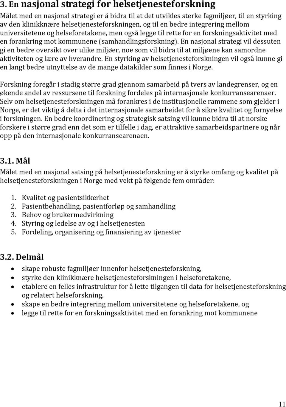 En nasjonal strategi vil dessuten gi en bedre oversikt over ulike miljøer, noe som vil bidra til at miljøene kan samordne aktiviteten og lære av hverandre.