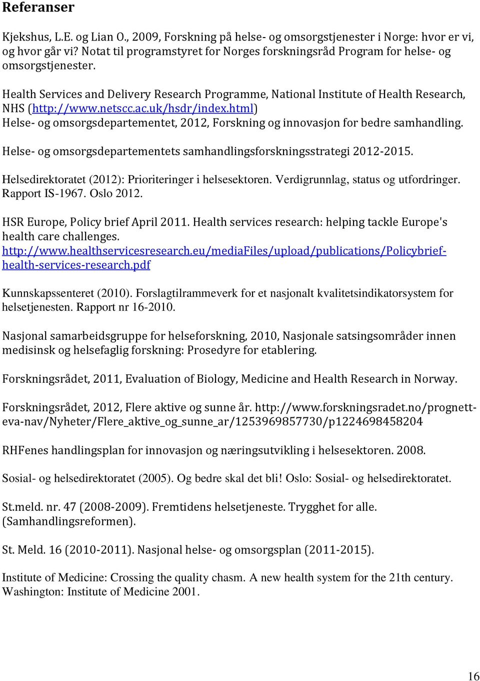 ac.uk/hsdr/index.html) Helse- og omsorgsdepartementet, 2012, Forskning og innovasjon for bedre samhandling. Helse- og omsorgsdepartementets samhandlingsforskningsstrategi 2012-2015.