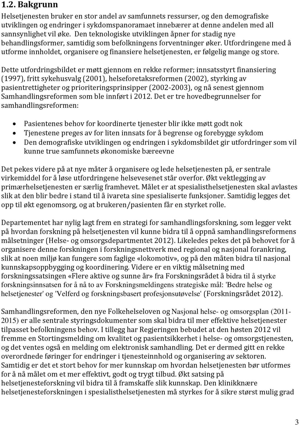 Utfordringene med å utforme innholdet, organisere og finansiere helsetjenesten, er følgelig mange og store.