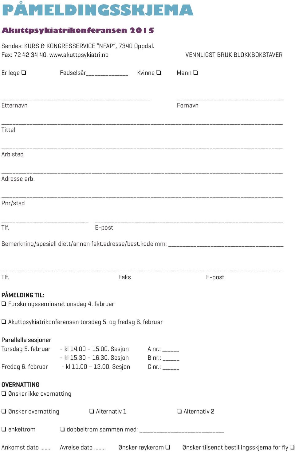 Faks E-post Påmelding til: q Forskningsseminaret onsdag 4. februar q Akuttpsykiatrikonferansen torsdag 5. og fredag 6. februar Parallelle sesjoner Torsdag 5. februar - kl 14.00 15.00. Sesjon A nr.