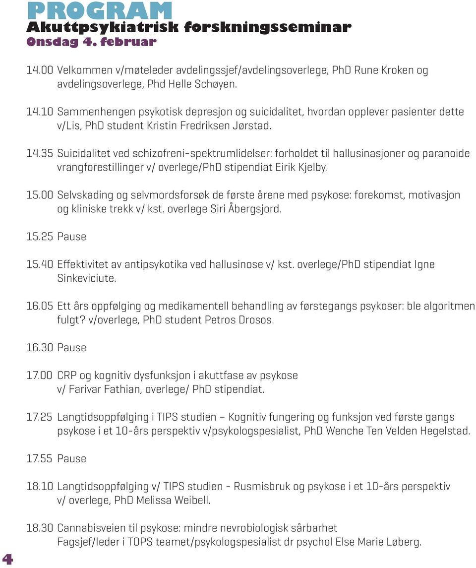 00 Selvskading og selvmordsforsøk de første årene med psykose: forekomst, motivasjon og kliniske trekk v/ kst. overlege Siri Åbergsjord. 15.25 Pause 15.