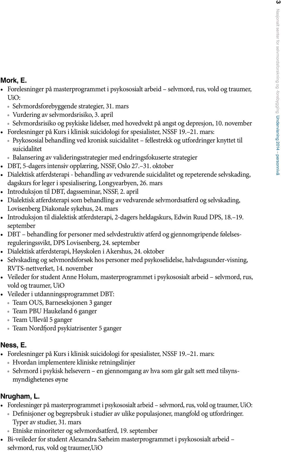 intensiv opplæring, NSSF, Oslo 27. 31. oktober Dialektisk atferdsterapi - behandling av vedvarende suicidalitet og repeterende selvskading, dagskurs for leger i spesialisering, Longyearbyen, 26.