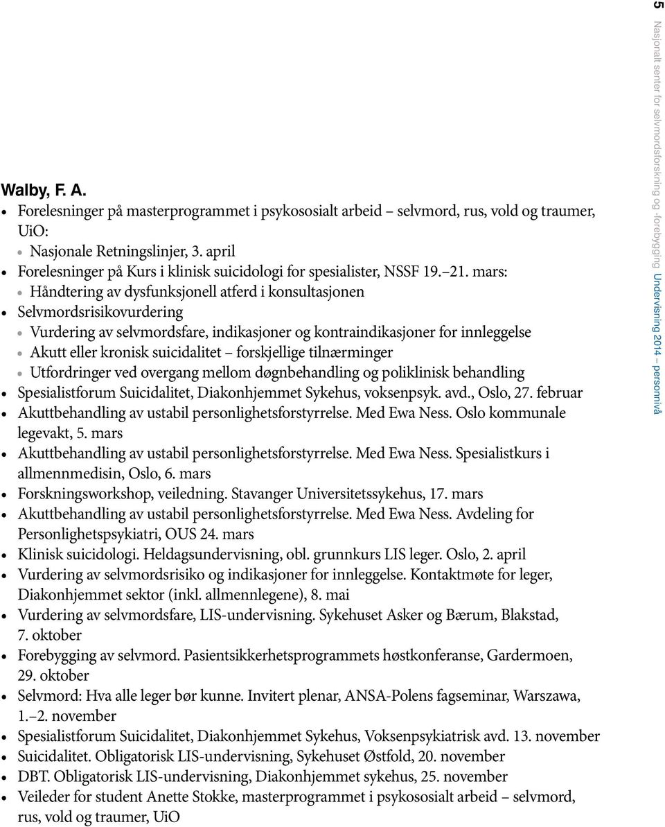 forskjellige tilnærminger Utfordringer ved overgang mellom døgnbehandling og poliklinisk behandling Spesialistforum Suicidalitet, Diakonhjemmet Sykehus, voksenpsyk. avd., Oslo, 27.