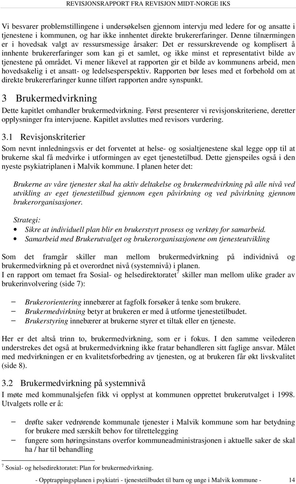 Denne tilnærmingen er i hovedsak valgt av ressursmessige årsaker: Det er ressurskrevende og komplisert å innhente brukererfaringer som kan gi et samlet, og ikke minst et representativt bilde av