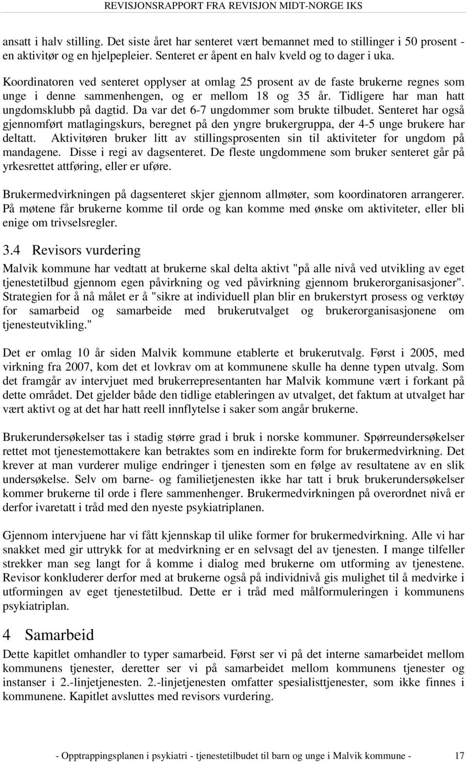 Da var det 6-7 ungdommer som brukte tilbudet. Senteret har også gjennomført matlagingskurs, beregnet på den yngre brukergruppa, der 4-5 unge brukere har deltatt.