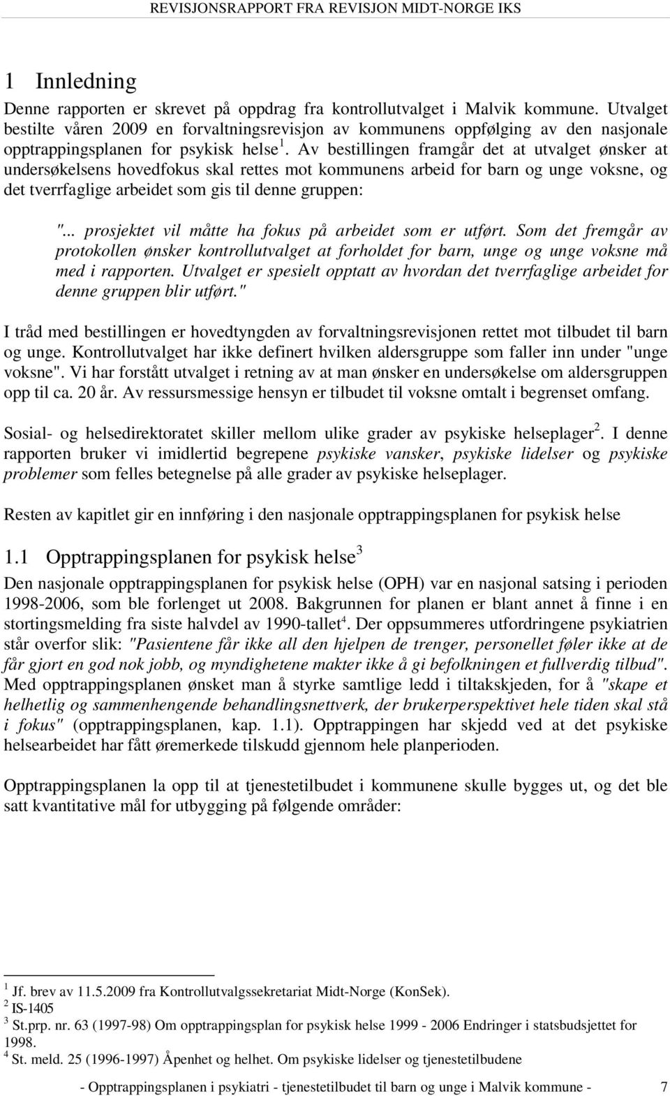 Av bestillingen framgår det at utvalget ønsker at undersøkelsens hovedfokus skal rettes mot kommunens arbeid for barn og unge voksne, og det tverrfaglige arbeidet som gis til denne gruppen: ".