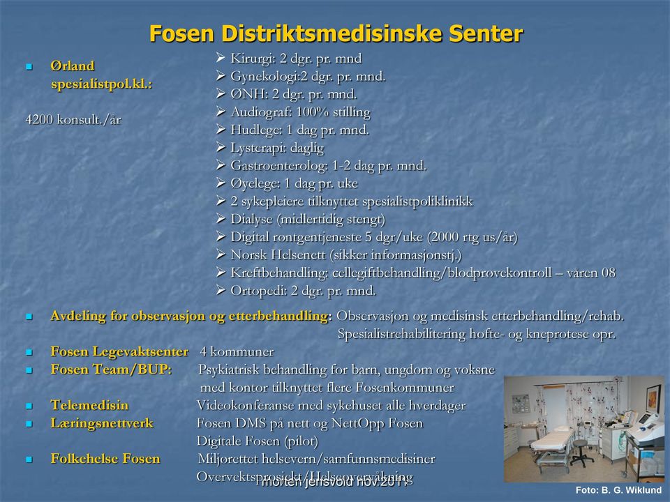 ) Kreftbehandling: cellegiftbehandling/blodprøvekontroll våren 08 Ortopedi: 2 dgr. pr. mnd. Avdeling for observasjon og etterbehandling: Observasjon og medisinsk etterbehandling/rehab.