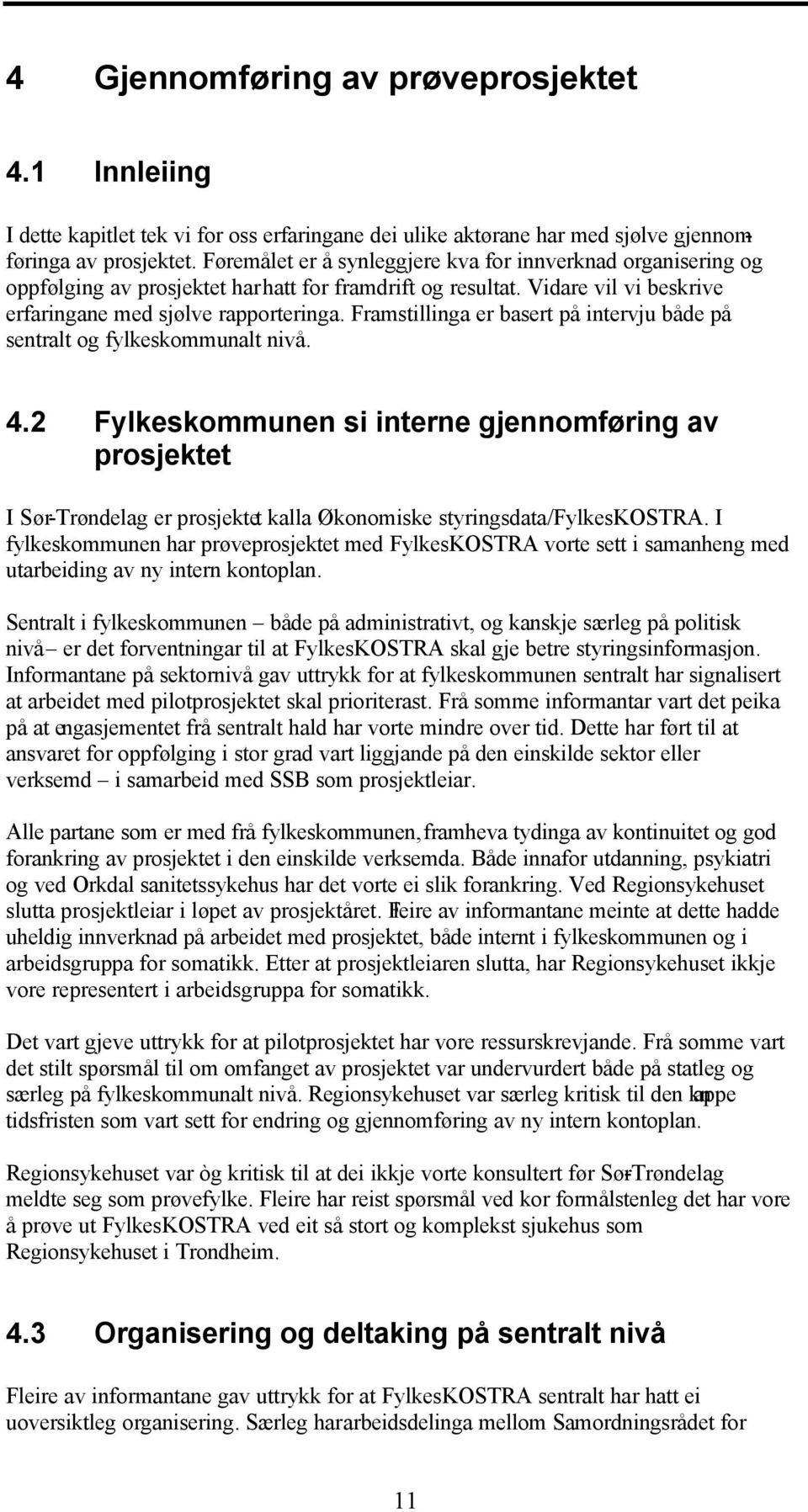 Framstillinga er basert på intervju både på sentralt og fylkeskommunalt nivå. 4.