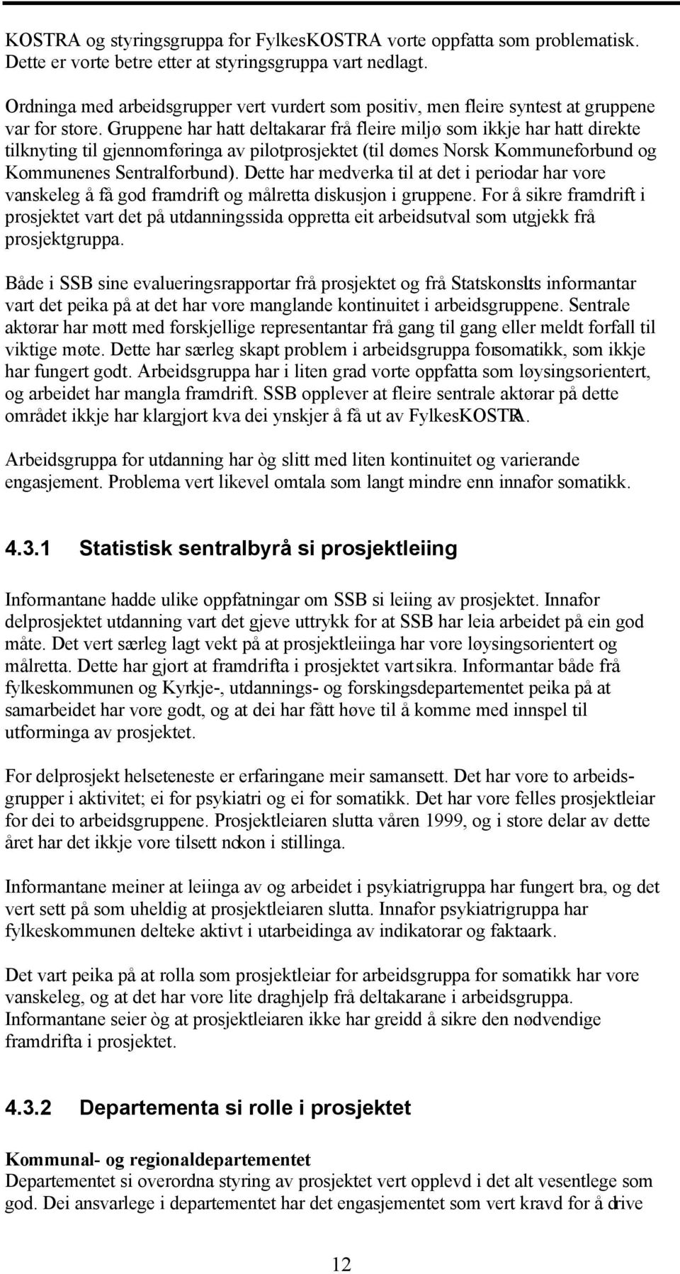 Gruppene har hatt deltakarar frå fleire miljø som ikkje har hatt direkte tilknyting til gjennomføringa av pilotprosjektet (til dømes Norsk Kommuneforbund og Kommunenes Sentralforbund).