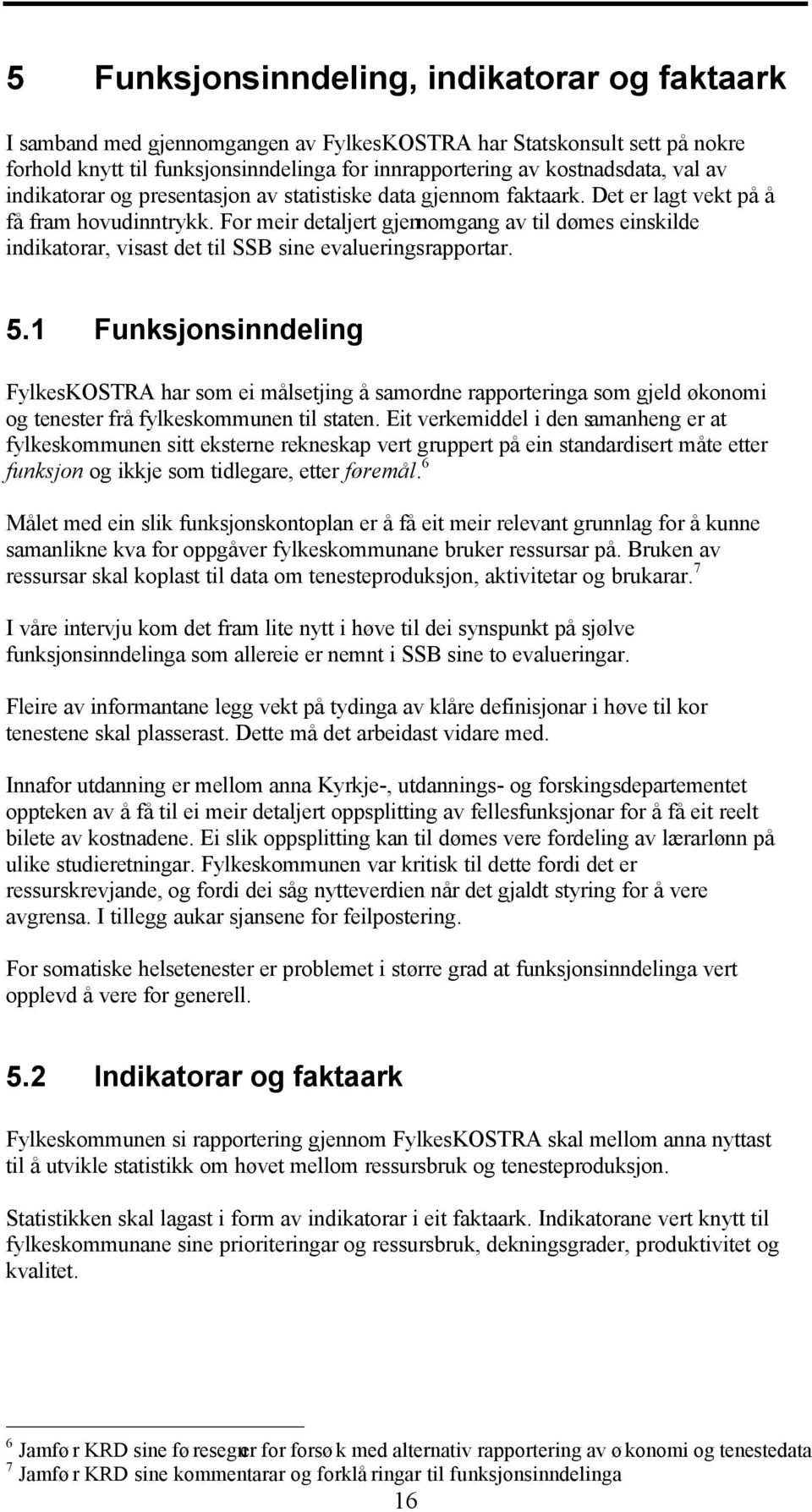 For meir detaljert gjennomgang av til dømes einskilde indikatorar, visast det til SSB sine evalueringsrapportar. 5.