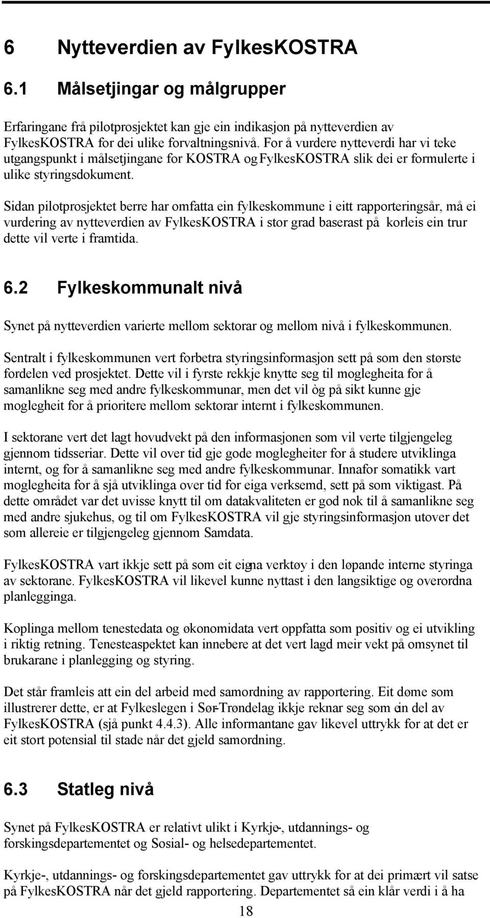 Sidan pilotprosjektet berre har omfatta ein fylkeskommune i eitt rapporteringsår, må ei vurdering av nytteverdien av FylkesKOSTRA i stor grad baserast på korleis ein trur dette vil verte i framtida.