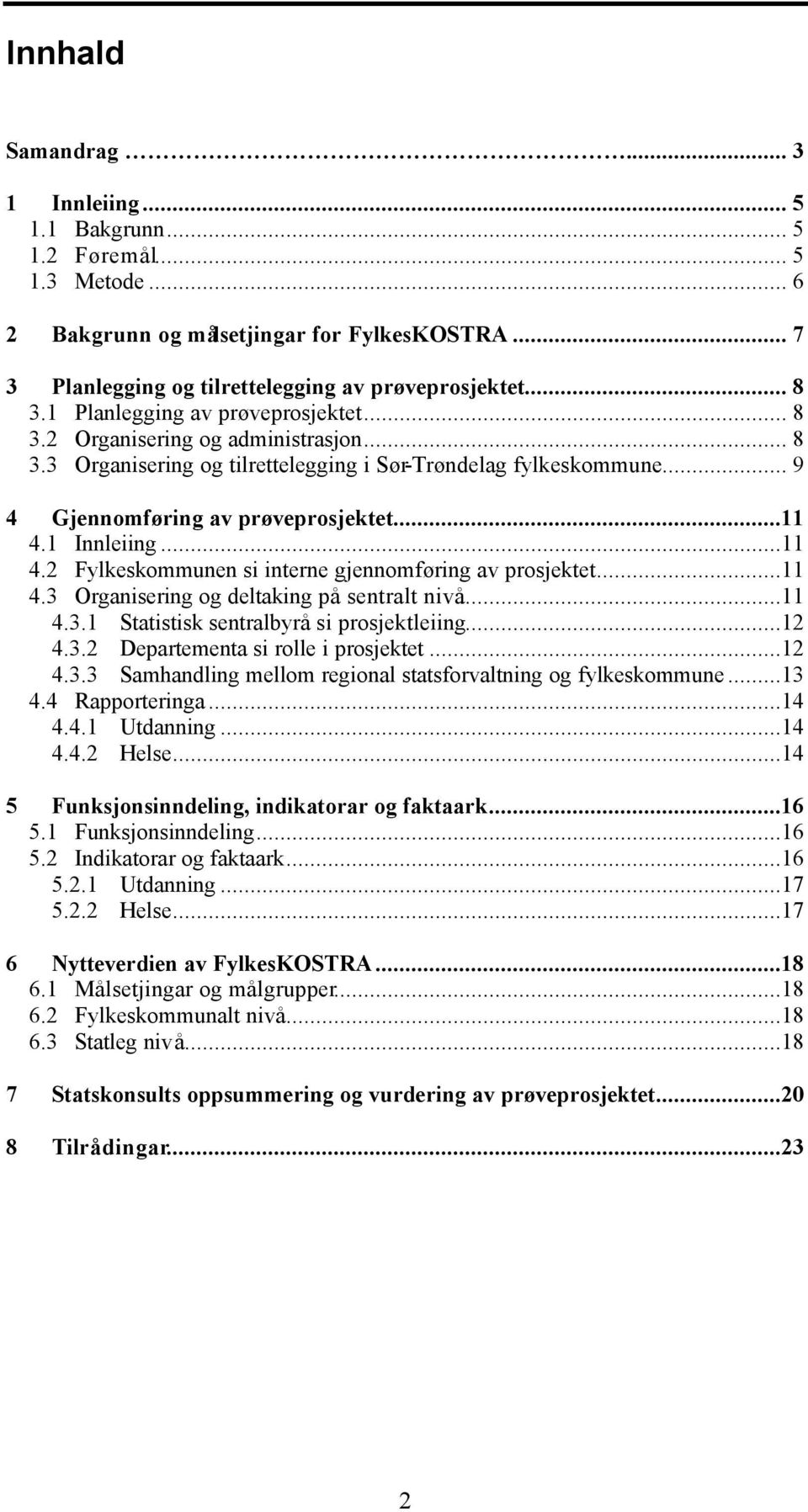 1 Innleiing...11 4.2 Fylkeskommunen si interne gjennomføring av prosjektet...11 4.3 Organisering og deltaking på sentralt nivå...11 4.3.1 Statistisk sentralbyrå si prosjektleiing...12 4.3.2 Departementa si rolle i prosjektet.