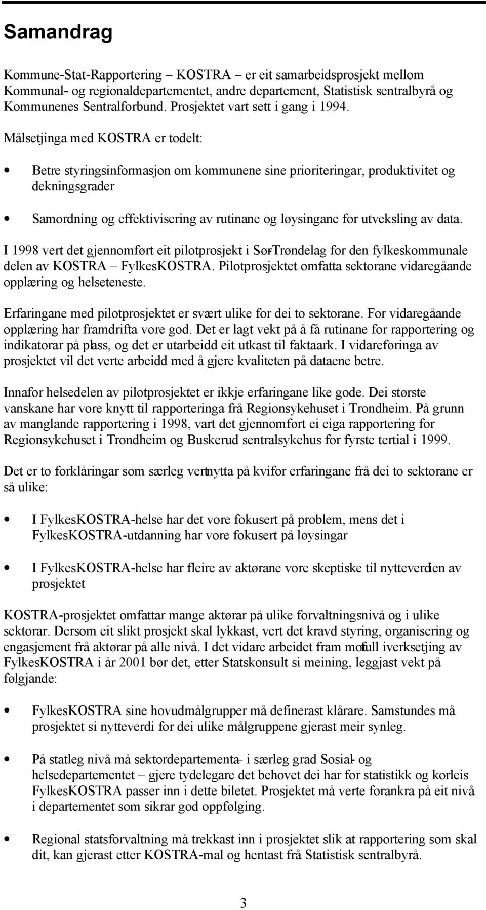 Målsetjinga med KOSTRA er todelt: Betre styringsinformasjon om kommunene sine prioriteringar, produktivitet og dekningsgrader Samordning og effektivisering av rutinane og løysingane for utveksling av