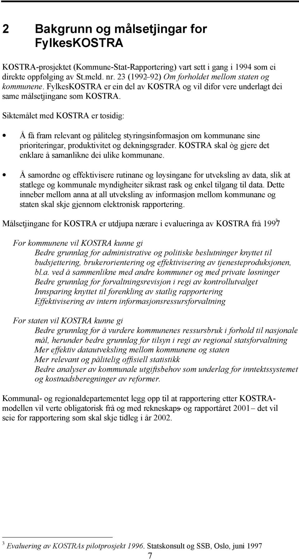 Siktemålet med KOSTRA er tosidig: Å få fram relevant og påliteleg styringsinformasjon om kommunane sine prioriteringar, produktivitet og dekningsgrader.