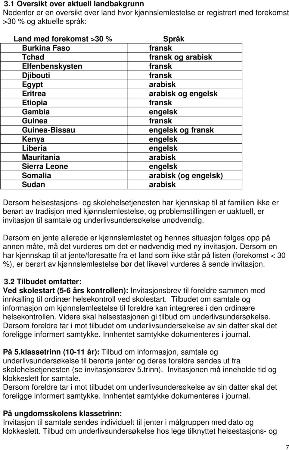 fransk engelsk fransk engelsk og fransk engelsk engelsk arabisk engelsk arabisk (og engelsk) arabisk Dersom helsestasjons- og skolehelsetjenesten har kjennskap til at familien ikke er berørt av