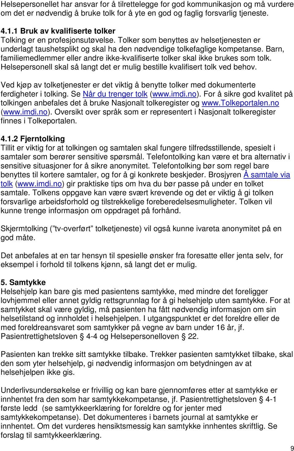 Barn, familiemedlemmer eller andre ikke-kvalifiserte tolker skal ikke brukes som tolk. Helsepersonell skal så langt det er mulig bestille kvalifisert tolk ved behov.