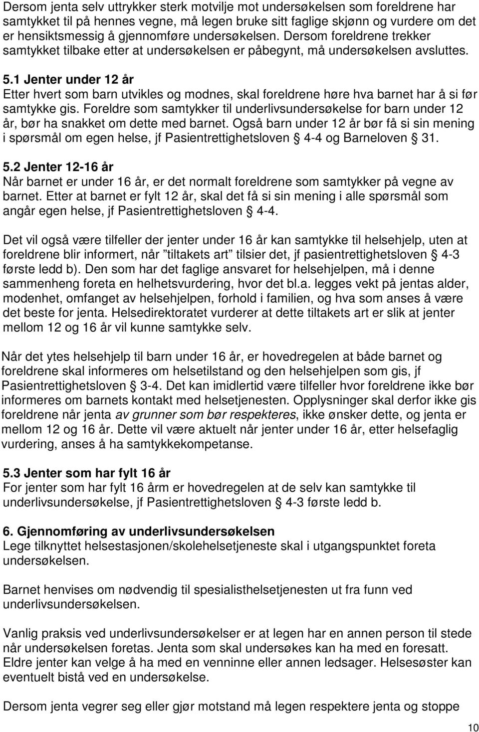 1 Jenter under 12 år Etter hvert som barn utvikles og modnes, skal foreldrene høre hva barnet har å si før samtykke gis.