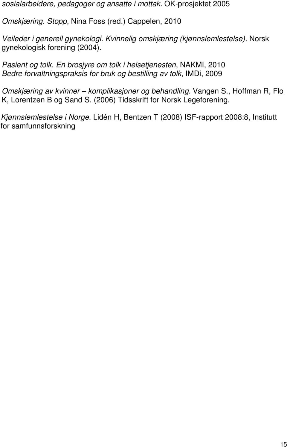 En brosjyre om tolk i helsetjenesten, NAKMI, 2010 Bedre forvaltningspraksis for bruk og bestilling av tolk, IMDi, 2009 Omskjæring av kvinner