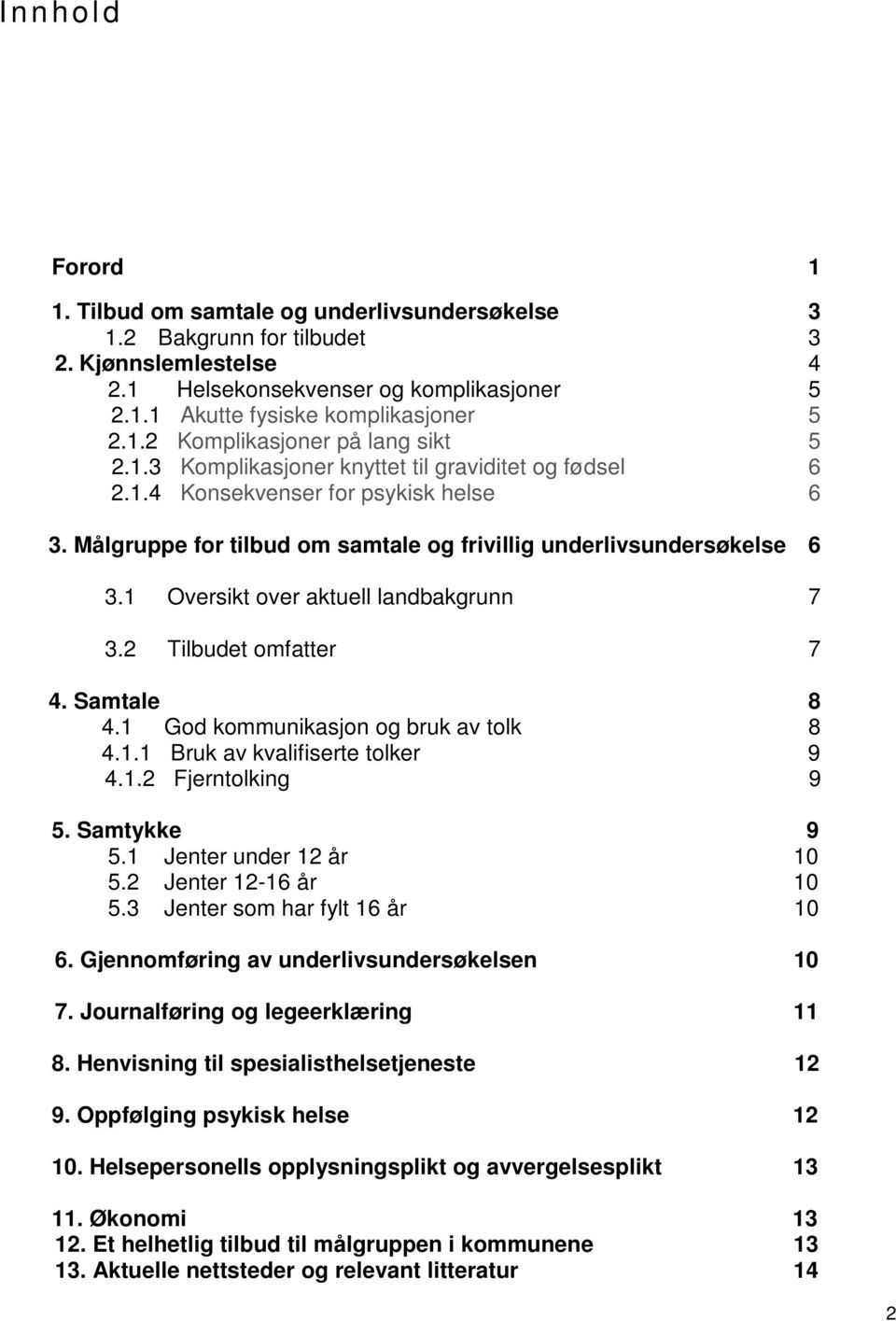 1 Oversikt over aktuell landbakgrunn 7 3.2 Tilbudet omfatter 7 4. Samtale 8 4.1 God kommunikasjon og bruk av tolk 8 4.1.1 Bruk av kvalifiserte tolker 9 4.1.2 Fjerntolking 9 5. Samtykke 9 5.