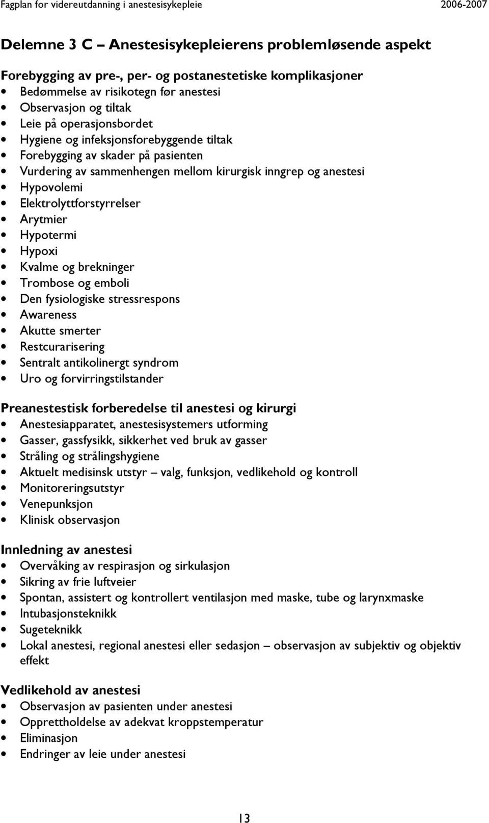 Arytmier Hypotermi Hypoxi Kvalme og brekninger Trombose og emboli Den fysiologiske stressrespons Awareness Akutte smerter Restcurarisering Sentralt antikolinergt syndrom Uro og forvirringstilstander