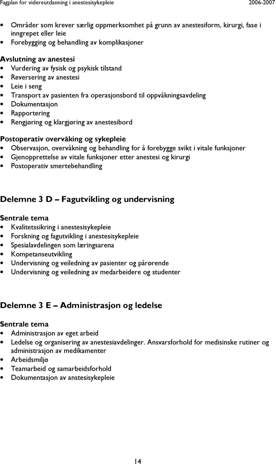 Postoperativ overvåking og sykepleie Observasjon, overvåkning og behandling for å forebygge svikt i vitale funksjoner Gjenopprettelse av vitale funksjoner etter anestesi og kirurgi Postoperativ