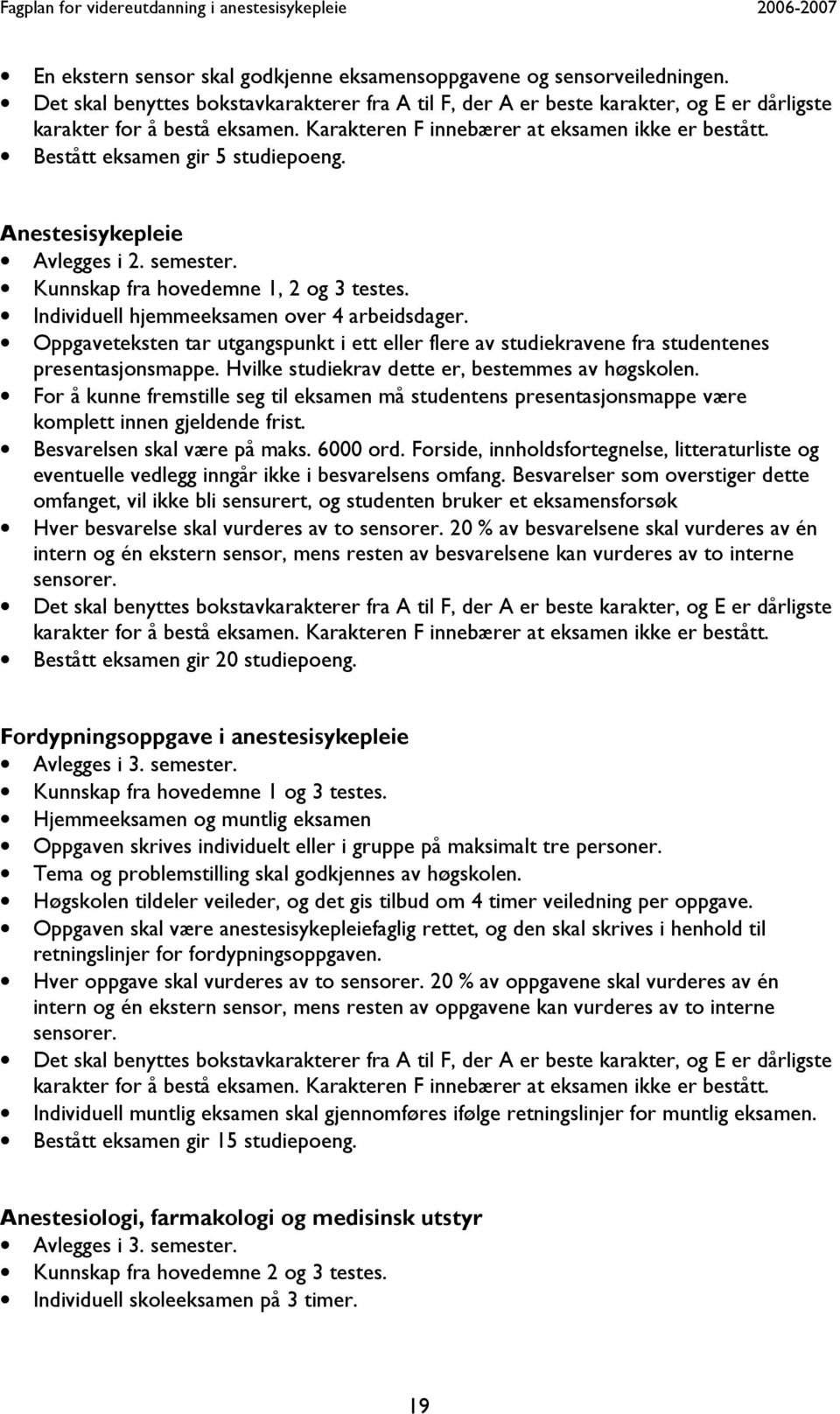 Individuell hjemmeeksamen over 4 arbeidsdager. Oppgaveteksten tar utgangspunkt i ett eller flere av studiekravene fra studentenes presentasjonsmappe.