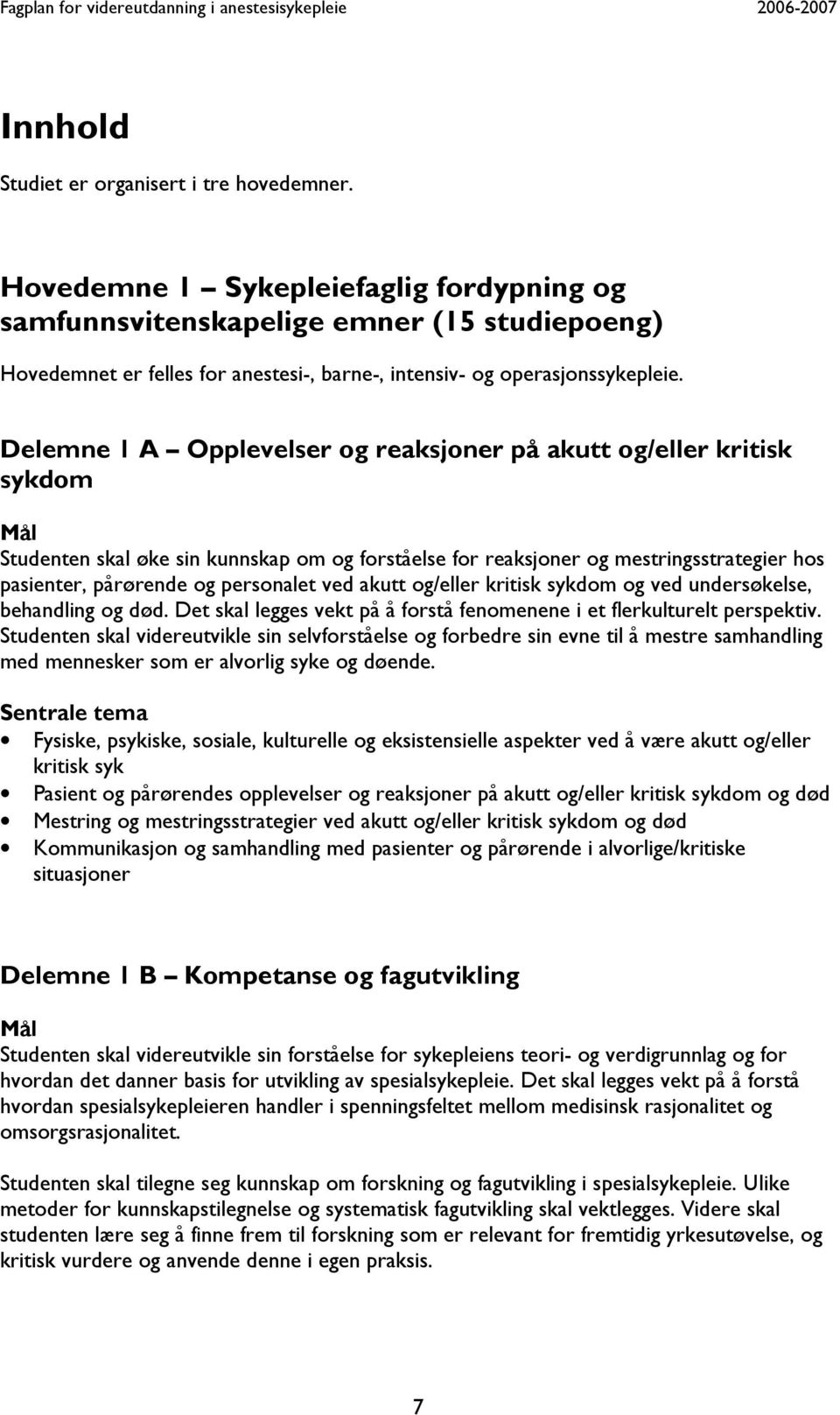 Delemne 1 A Opplevelser og reaksjoner på akutt og/eller kritisk sykdom Mål Studenten skal øke sin kunnskap om og forståelse for reaksjoner og mestringsstrategier hos pasienter, pårørende og