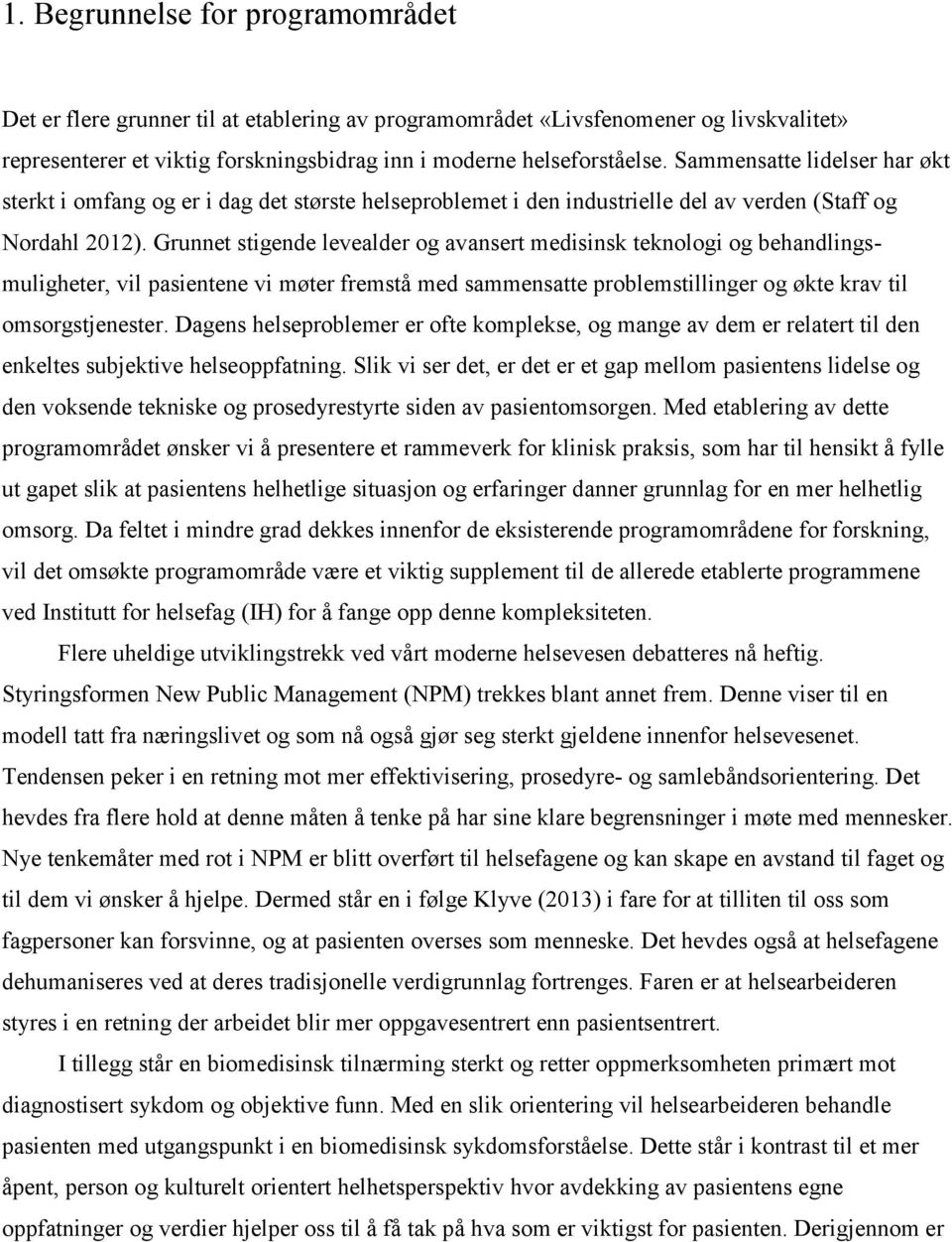 Grunnet stigende levealder og avansert medisinsk teknologi og behandlingsmuligheter, vil pasientene vi møter fremstå med sammensatte problemstillinger og økte krav til omsorgstjenester.