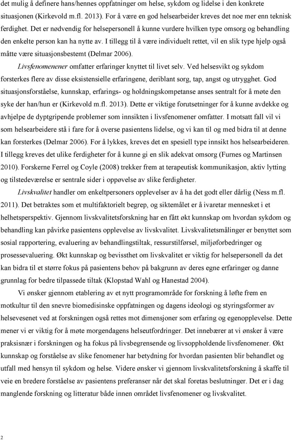 I tillegg til å være individuelt rettet, vil en slik type hjelp også måtte være situasjonsbestemt (Delmar 2006). Livsfenomenener omfatter erfaringer knyttet til livet selv.