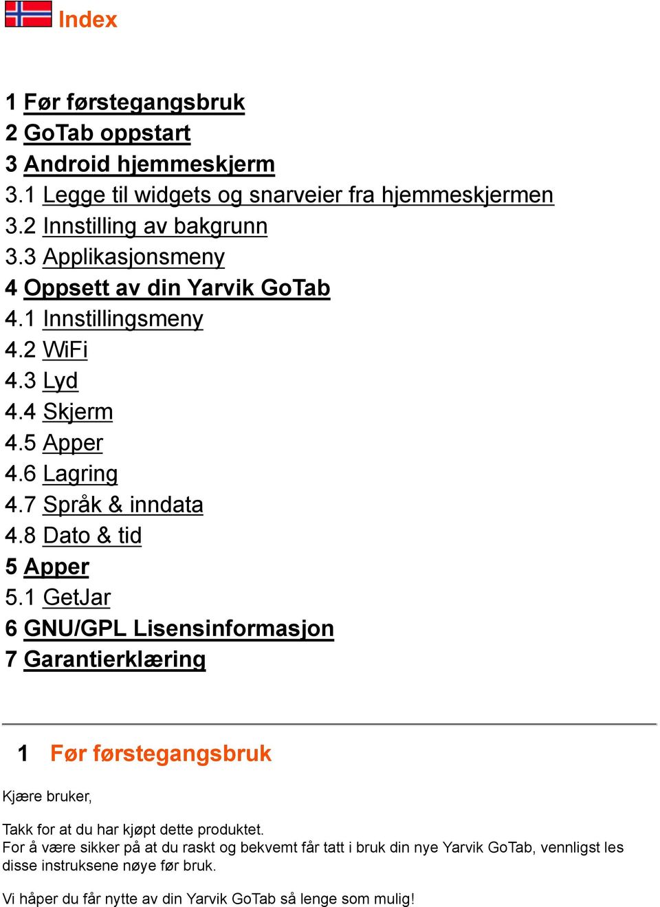 8 Dato & tid 5 Apper 5.1 GetJar 6 GNU/GPL Lisensinformasjon 7 Garantierklæring 1 Før førstegangsbruk Kjære bruker, Takk for at du har kjøpt dette produktet.