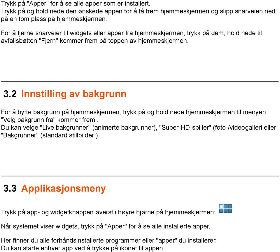 2 Innstilling av bakgrunn For å bytte bakgrunn på hjemmeskjermen, trykk på og hold nede hjemmeskjermen til menyen "Velg bakgrunn fra" kommer frem.