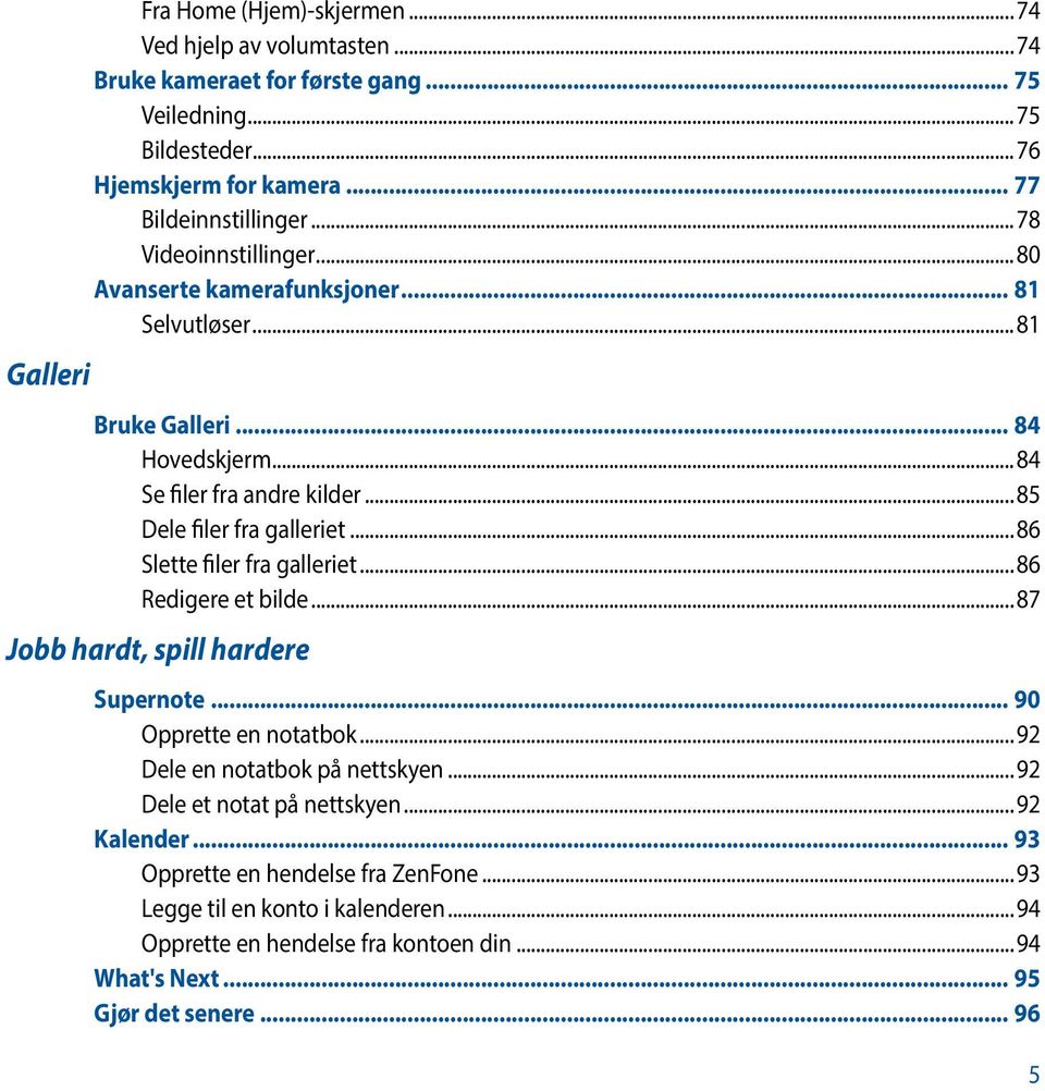 ..85 Dele filer fra galleriet...86 Slette filer fra galleriet...86 Redigere et bilde...87 Jobb hardt, spill hardere Supernote... 90 Opprette en notatbok.