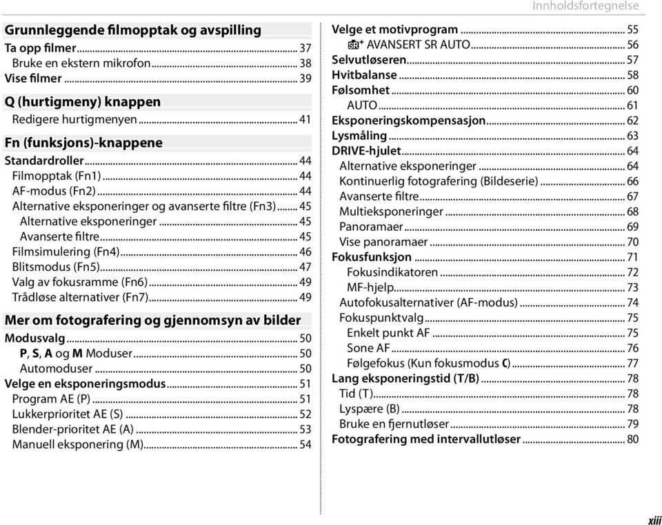 .. 46 Blitsmodus (Fn5)... 47 Valg av fokusramme (Fn6)... 49 Trådløse alternativer (Fn7)... 49 Mer om fotografering og gjennomsyn av bilder Modusvalg... 50 P, S, A og M Moduser... 50 Automoduser.