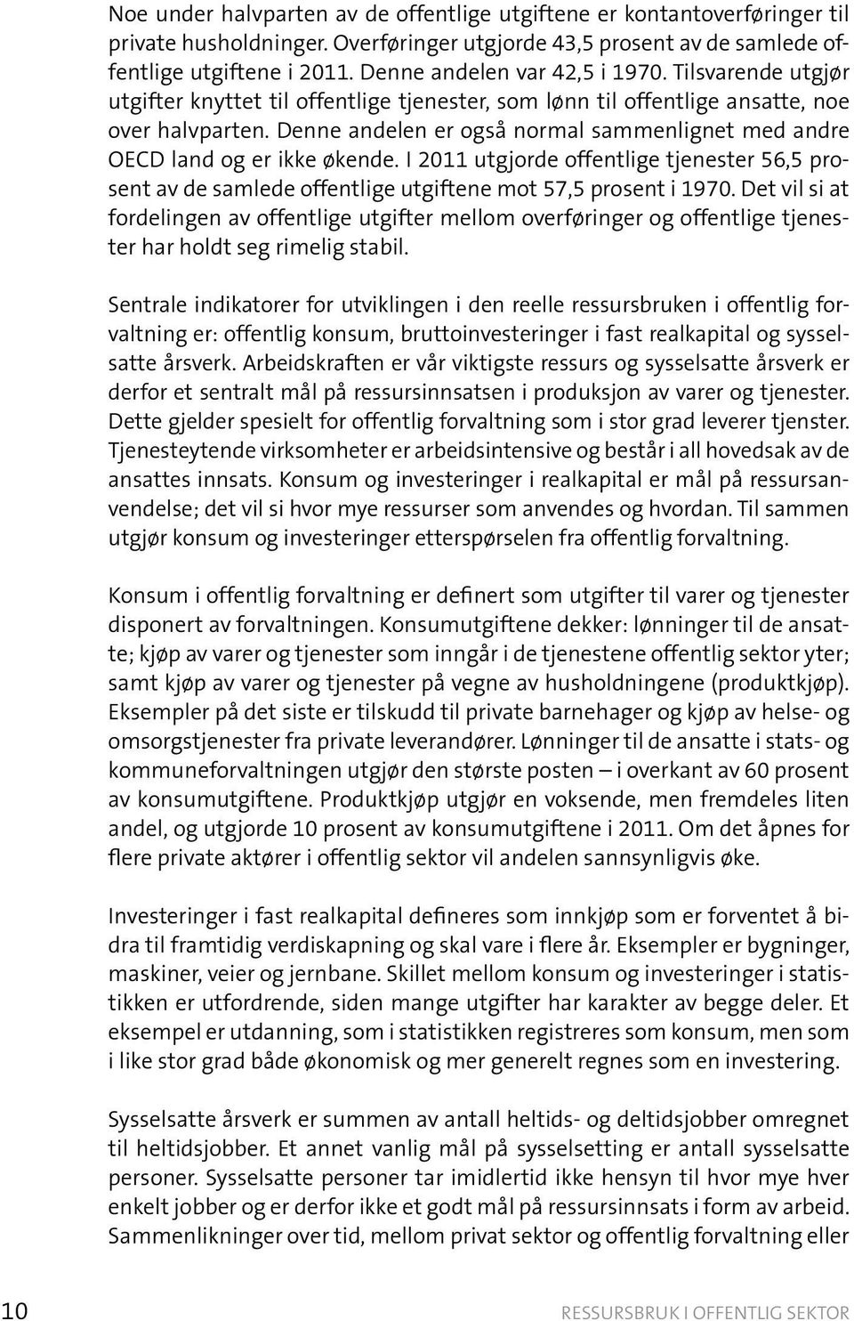 Denne andelen er også normal sammenlignet med andre OECD land og er ikke økende. I 2011 utgjorde offentlige tjenester 56,5 prosent av de samlede offentlige utgiftene mot 57,5 prosent i 1970.