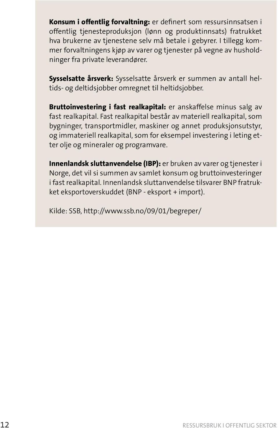 Sysselsatte årsverk: Sysselsatte årsverk er summen av antall heltids- og deltidsjobber omregnet til heltidsjobber. Bruttoinvestering i fast realkapital: er anskaffelse minus salg av fast realkapital.