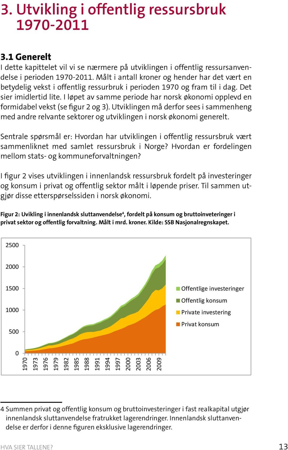 I løpet av samme periode har norsk økonomi opplevd en formidabel vekst (se figur 2 og 3). Utviklingen må derfor sees i sammenheng med andre relvante sektorer og utviklingen i norsk økonomi generelt.