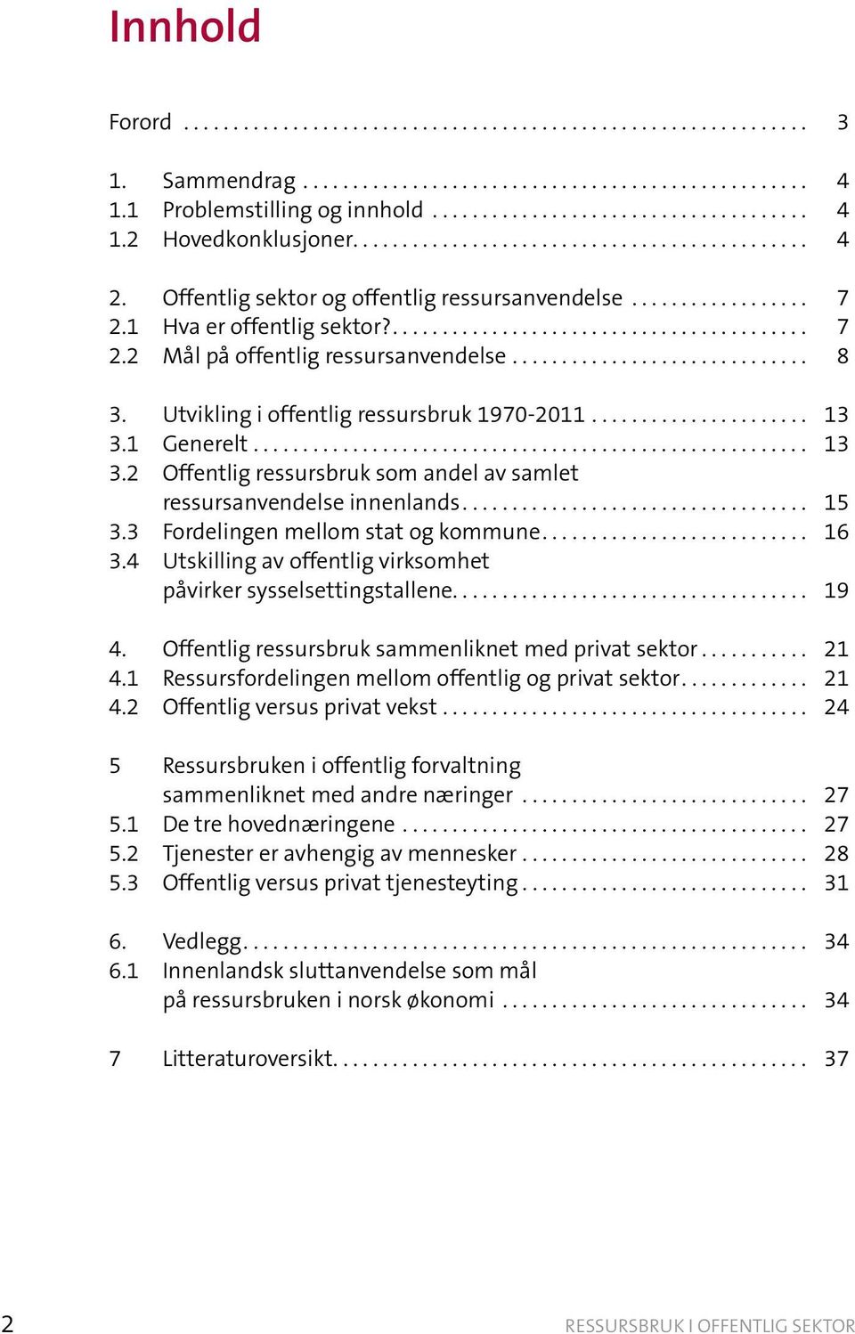 .. 15 3.3 Fordelingen mellom stat og kommune... 16 3.4 Utskilling av offentlig virksomhet påvirker sysselsettingstallene... 19 4. Offentlig ressursbruk sammenliknet med privat sektor... 21 4.