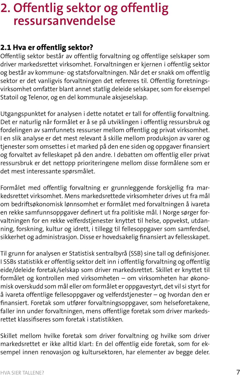 Offentlig forretningsvirksomhet omfatter blant annet statlig deleide selskaper, som for eksempel Statoil og Telenor, og en del kommunale aksjeselskap.