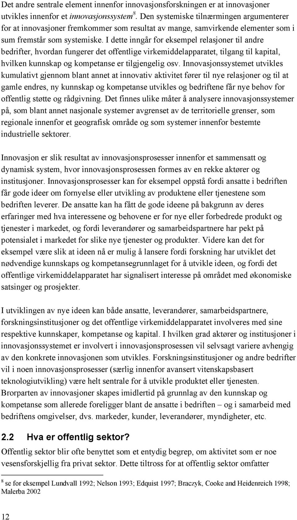 I dette inngår for eksempel relasjoner til andre bedrifter, hvordan fungerer det offentlige virkemiddelapparatet, tilgang til kapital, hvilken kunnskap og kompetanse er tilgjengelig osv.