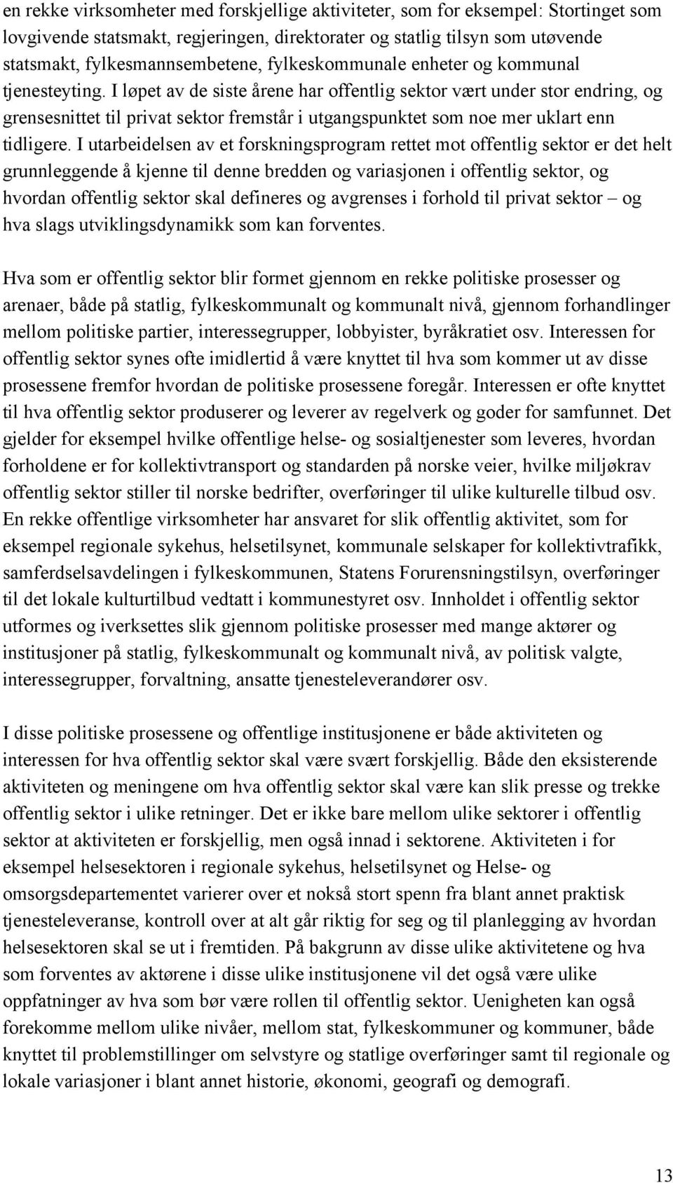 I løpet av de siste årene har offentlig sektor vært under stor endring, og grensesnittet til privat sektor fremstår i utgangspunktet som noe mer uklart enn tidligere.