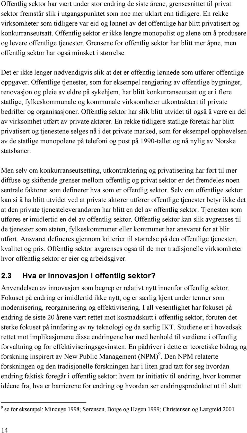 Offentlig sektor er ikke lengre monopolist og alene om å produsere og levere offentlige tjenester. Grensene for offentlig sektor har blitt mer åpne, men offentlig sektor har også minsket i størrelse.