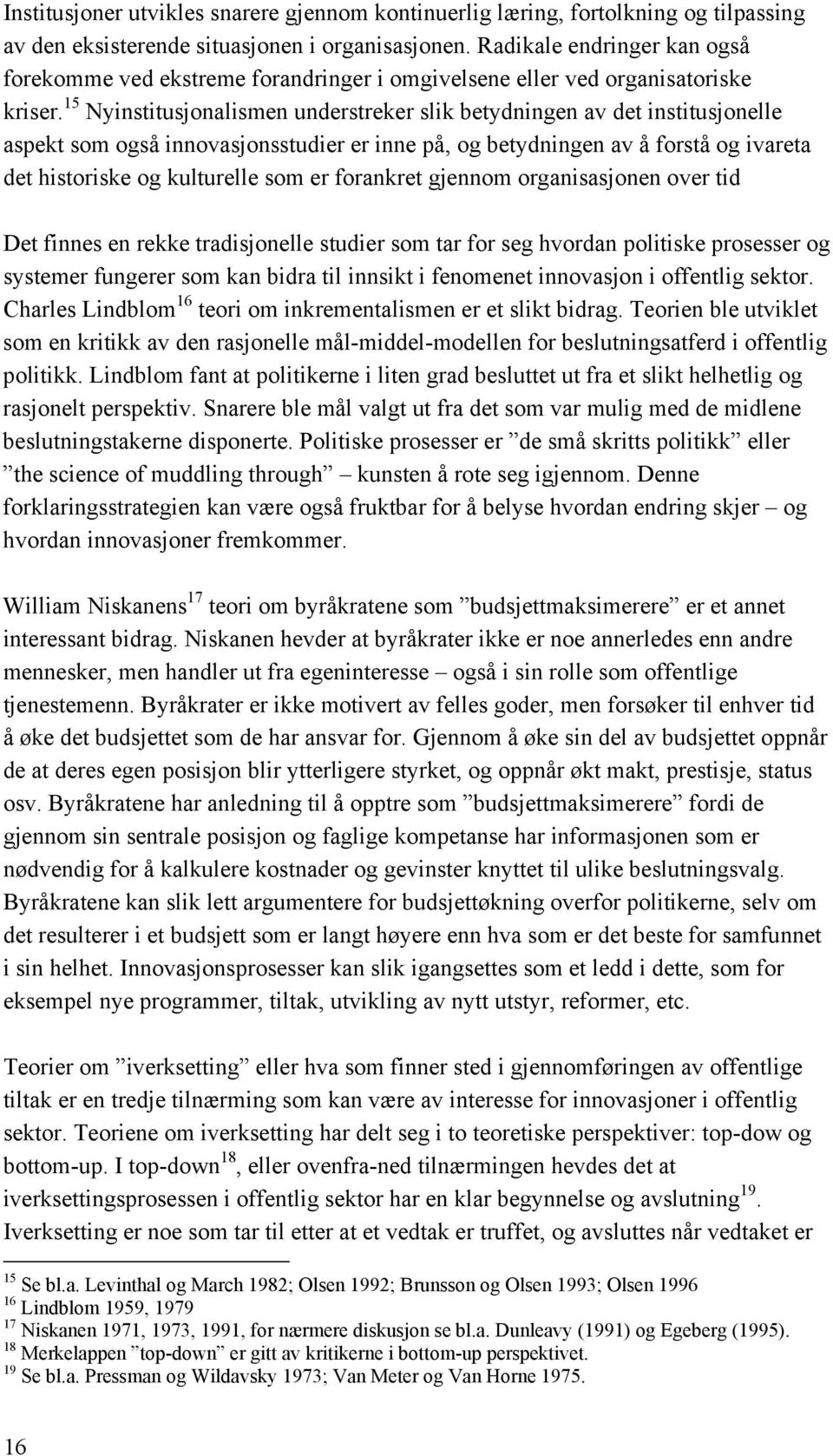 15 Nyinstitusjonalismen understreker slik betydningen av det institusjonelle aspekt som også innovasjonsstudier er inne på, og betydningen av å forstå og ivareta det historiske og kulturelle som er